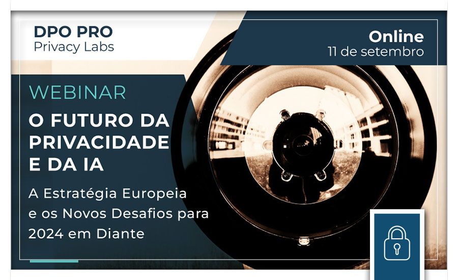 WEBINAR | DPO PRO Privacy Lab: O Futuro da Privacidade e da IA - A Estratégia Europeia e os Novos Desafios para 2024 em Diante