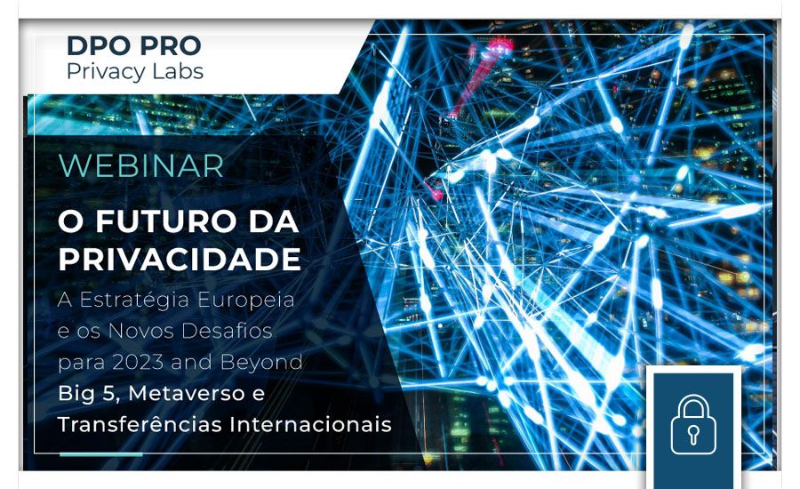 WEBINAR | DPO PRO Privacy Lab: O Futuro da Privacidade - A Estratégia Europeia e os Novos Desafios para 2023 and Beyond - Big 5, Metaverso e Transferências Internacionais