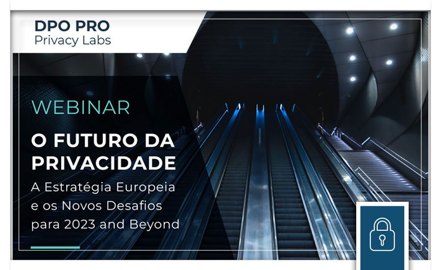 WEBINAR | DPO PRO Privacy Lab: O Futuro da Privacidade - A Estratégia Europeia e os Novos Desafios para 2023 and Beyond